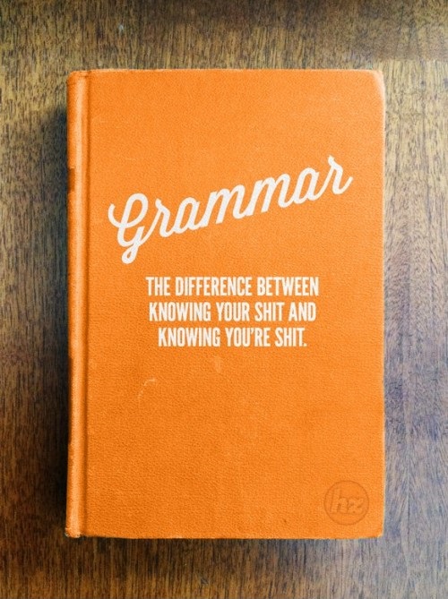 Grammar - The difference between knowing your shit and knowing you're shit.