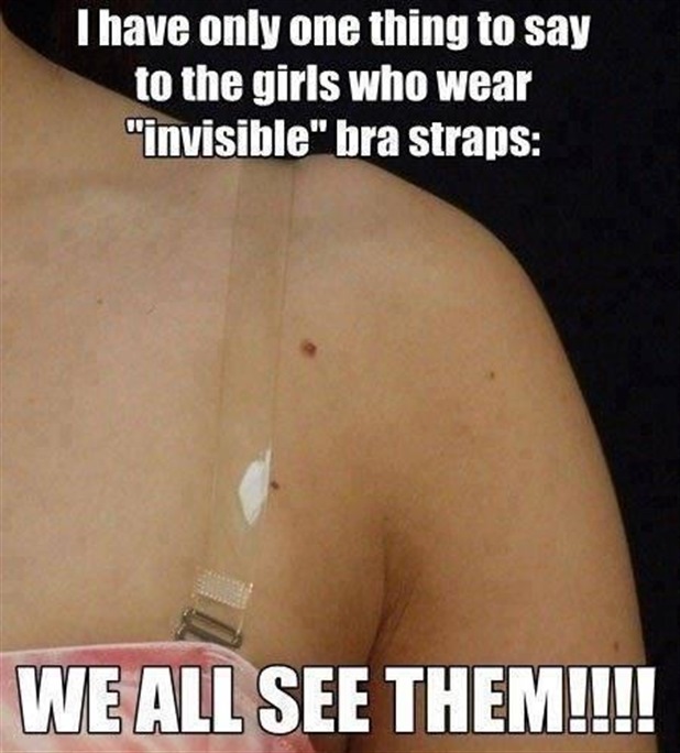 I have only one thing to say to the girls who wear invisible bra straps