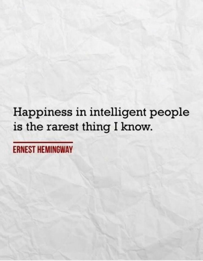 Happiness in intelligent people is the rarest thing I know. Ernest Hemingway