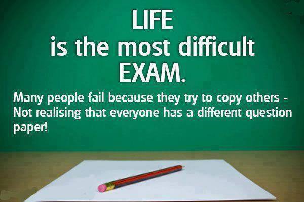 Life is the most difficult exam