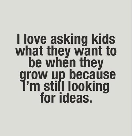 I love asking kids what they want to be when they grow up because i'm still looking for ideas