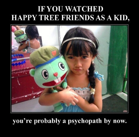 If you watched happy tree friends as a kid