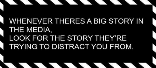 Whenever there's a big story in the media; look for the story they're trying to distract you from.