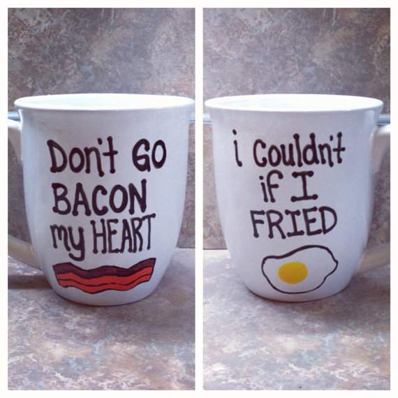 Don't go bacon my heart.