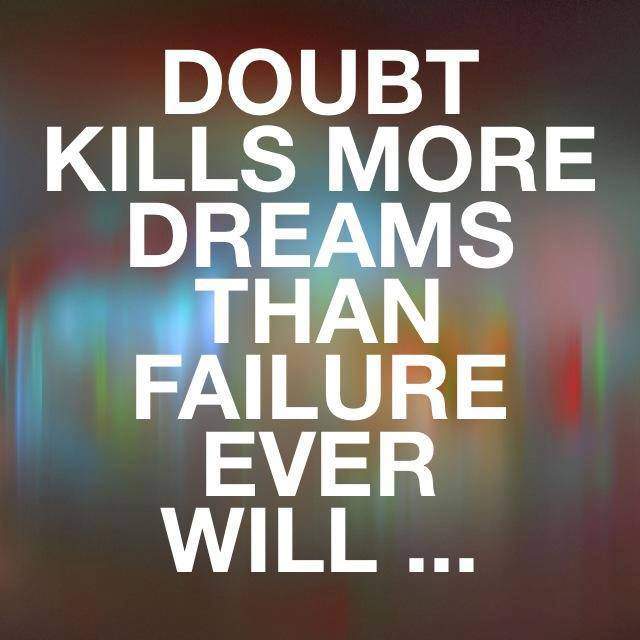 Doubt kills more dreams than failure ever will