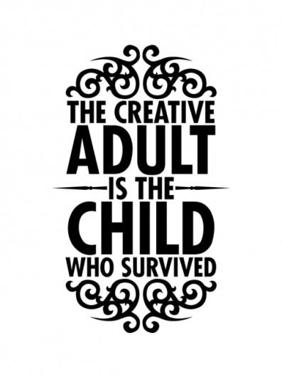 The Creative Adult Is The Child Who Survived