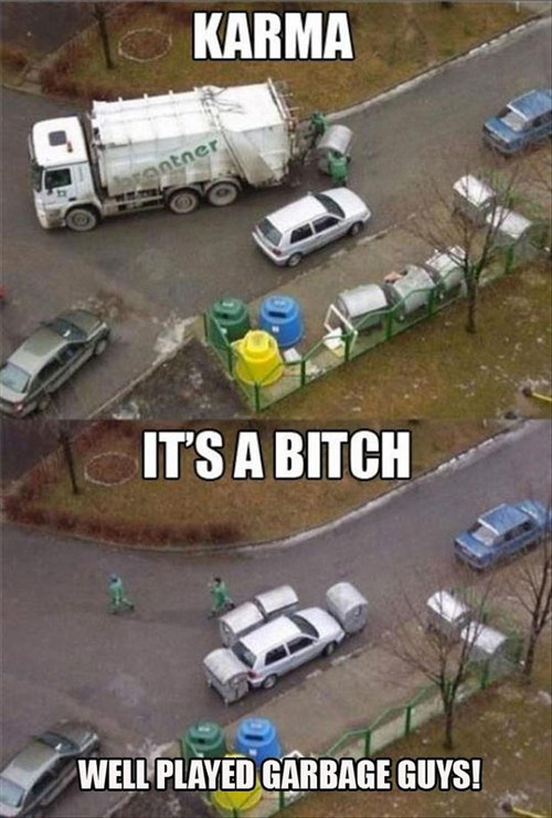 Karma It's a bitch -  Well played garbage guys 