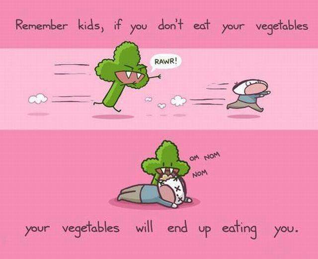 Remember kids, if you don't eat your vegetables...