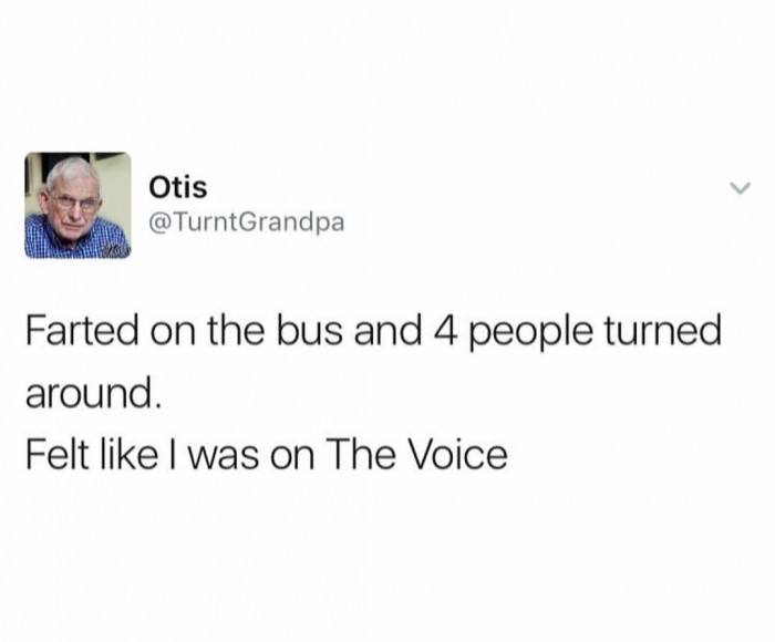 The Voice - Farted on the bus and 4 people turned around.