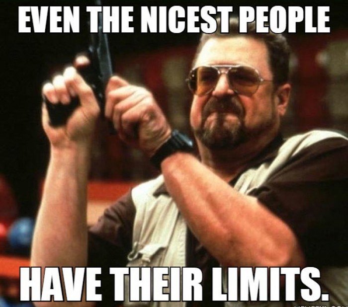 Even the nicest people have their limits.