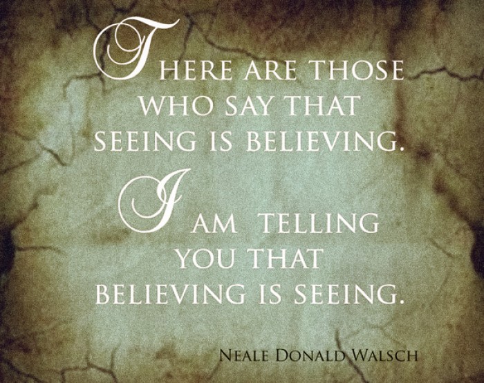 Neale Donald Walsch -There are those who say that seeing is believing. I am telling...