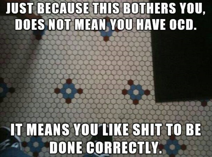 You like things to be done correctly! OCD