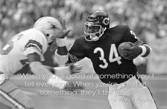 Walter Payton - When you're good at something...