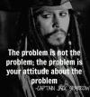 The problem is not the problem. The problem is your attitude about the problem.