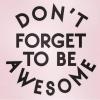 Don't forget to be awesome