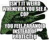 Isn't It Weird When You See A Cop..