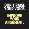 Don’t raise your voice, improve your argument