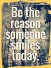 Be the reason someone smiles today