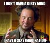 I don't have a dirty mind I have a sexy imagination