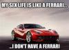 My sex life is like a ferrari... 